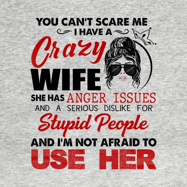 You Can't Scare Me I Have A Crazy Wife She Has Issues For Stupid People by Brodrick Arlette Store